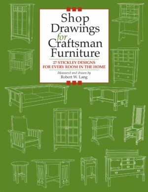 Shop Drawings for Craftsman Furniture: 27 Stickley Designs for Every Room in the Home
