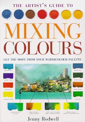 The Artist’s Guide to Mixing Colours: Get the Most from Your Watercolour Palette