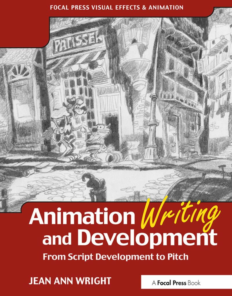 Animation Writing and Development, : From Script Development to Pitch (Focal Press Visual Effects And Animation)